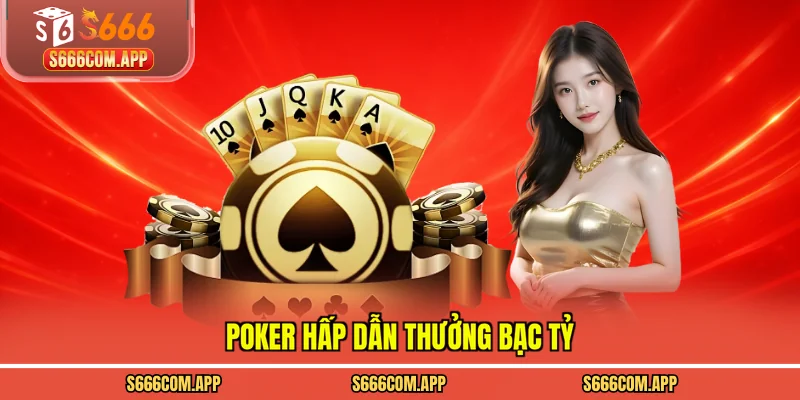 Poker hấp dẫn thưởng bạc tỷ